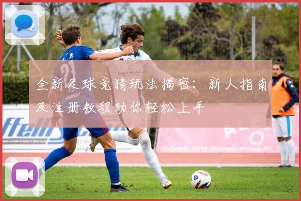 全新足球竞猜玩法揭密:新人指南及注册教程助你轻松上手