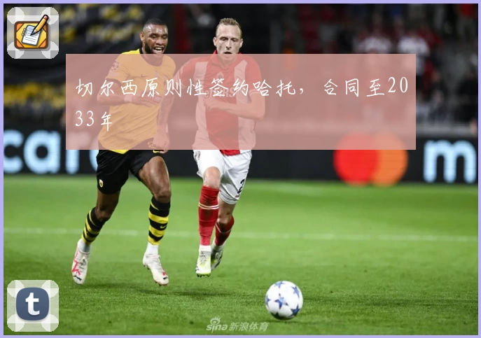 切尔西原则性签约哈托，合同至2033年