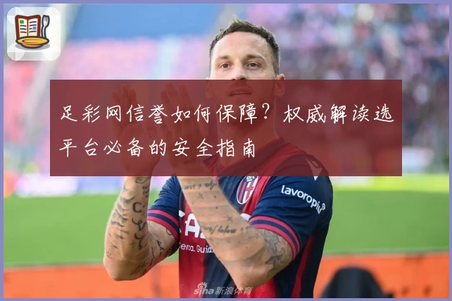 足彩网信誉如何保障？权威解读选平台必备的安全指南