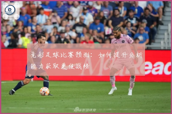 竞彩足球比赛预测：如何提升分析能力获取更佳战绩