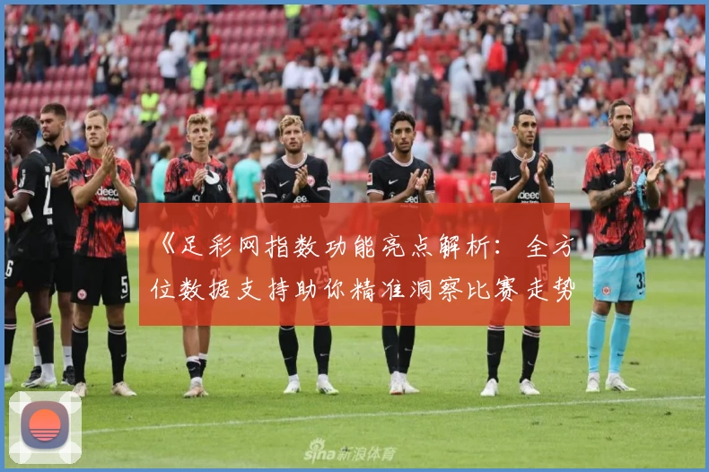 《足彩网指数功能亮点解析：全方位数据支持助你精准洞察比赛走势》