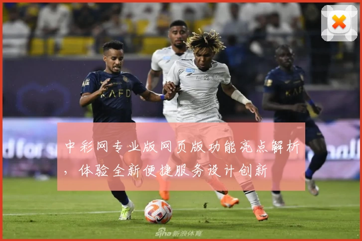 中彩网专业版网页版功能亮点解析，体验全新便捷服务设计创新